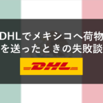 DHLでメキシコへ荷物を送ったときの失敗談