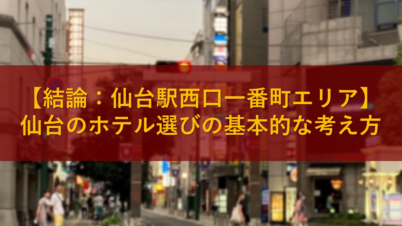 【結論：仙台駅西口一番町エリア】仙台のホテル選びの基本的な考え方