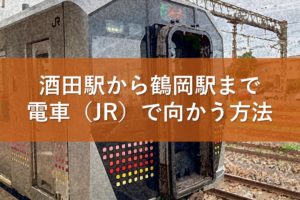 酒田駅から鶴岡駅まで電車（JR）で向かう方法