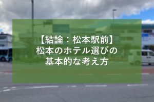 【結論：松本駅前】松本のホテル選びの基本的な考え方