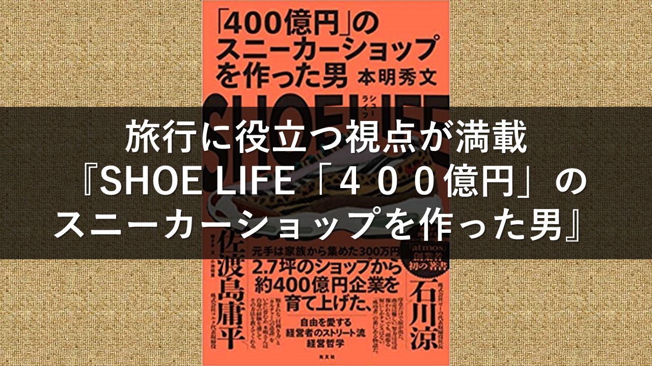 旅行に役立つ視点が満載『SHOE LIFE「４００億円」のスニーカーショップを作った男』