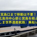 宮島口まで移動は不要！ 広島市中心部と宮島を結ぶ 「ひろしま世界遺産航路」乗船レビュー