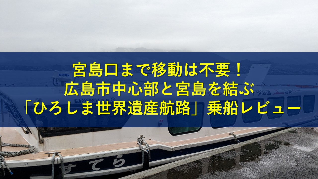 宮島口まで移動は不要！ 広島市中心部と宮島を結ぶ 「ひろしま世界遺産航路」乗船レビュー