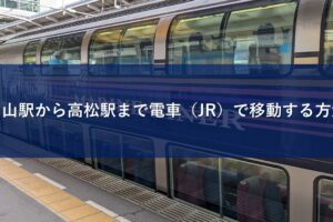 岡山駅から高松駅まで電車（JR）で移動する方法