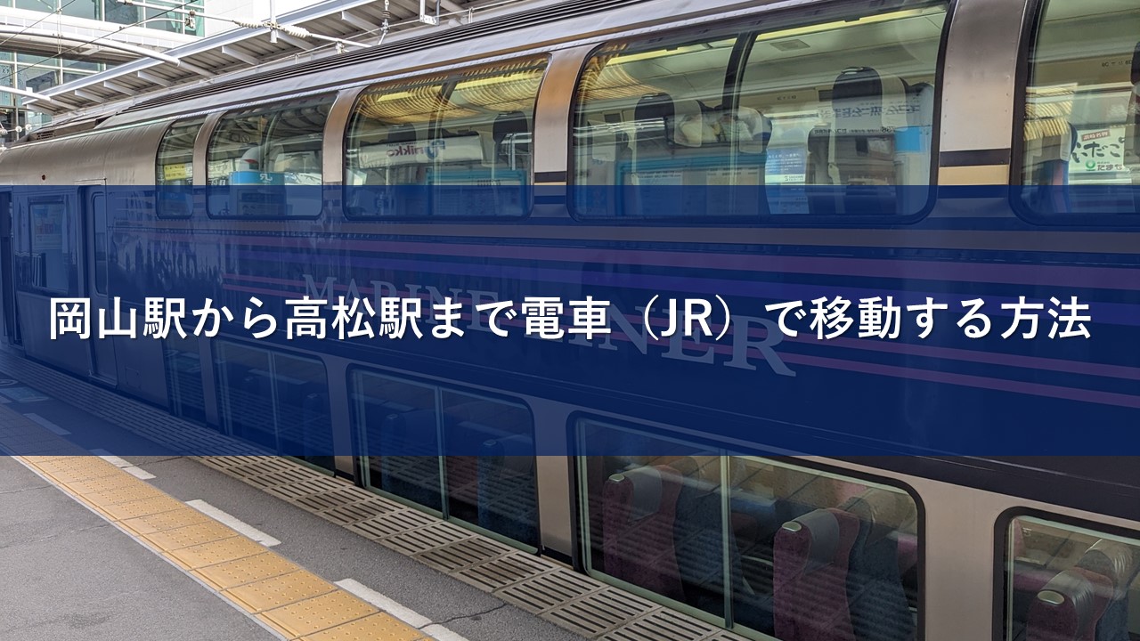 岡山駅から高松駅まで電車（JR）で移動する方法