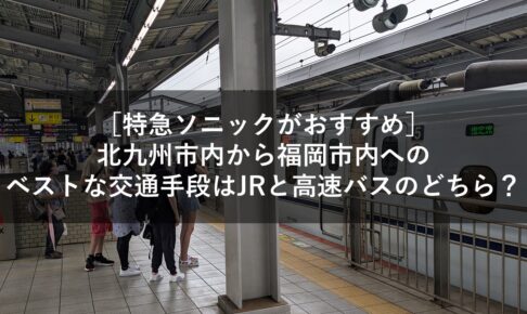 ［特急ソニックがおすすめ］北九州市内から福岡市内へのベストな交通手段はJRと高速バスのどちら？