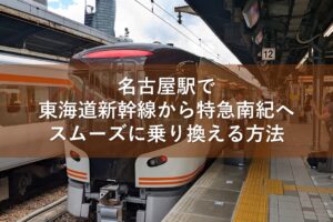 名古屋駅で東海道新幹線から特急南紀へスムーズに乗り換える方法