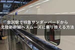 金沢駅で特急サンダーバードから北陸新幹線へスムーズに乗り換える方法
