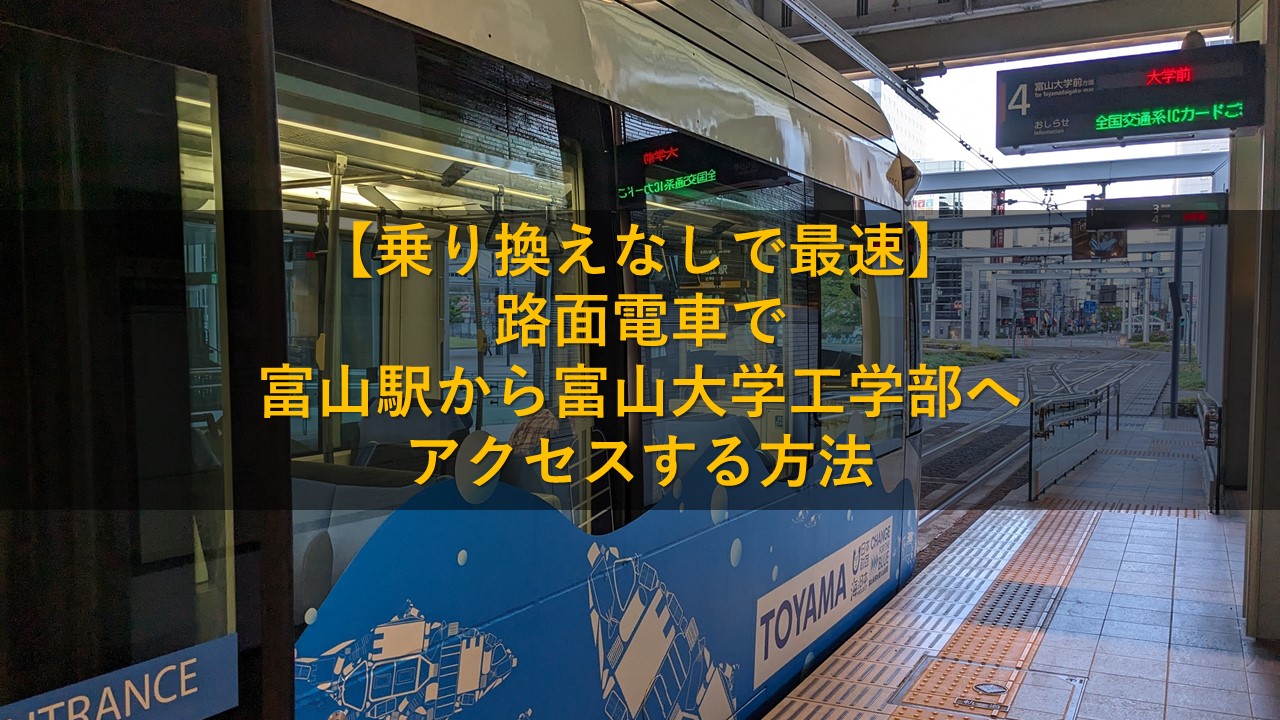 【乗り換えなしで最速】路面電車で富山駅から富山大学工学部へアクセスする方法