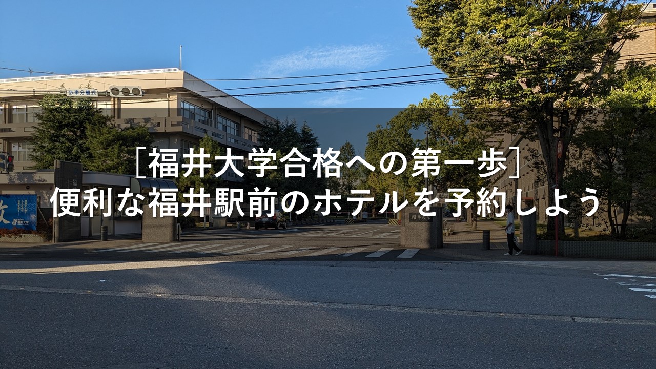 ［福井大学合格への第一歩］便利な福井駅前のホテルを予約しよう