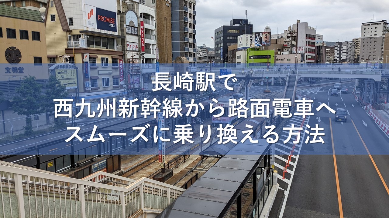 長崎駅で西九州新幹線から路面電車へスムーズに乗り換える方法