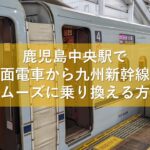 鹿児島中央駅で路面電車から九州新幹線へスムーズに乗り換える方法